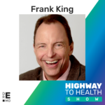 Highway to Health: Ep 37 - Frank King
